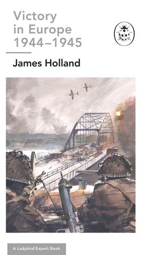 Victory in Europe 1944-1945: A Ladybird Expert Book by James Holland